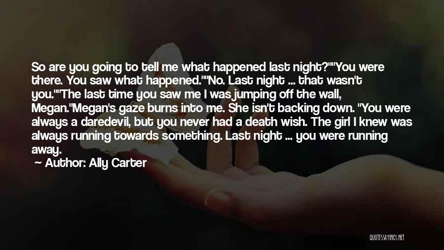 Ally Carter Quotes: So Are You Going To Tell Me What Happened Last Night?you Were There. You Saw What Happened.no. Last Night ...