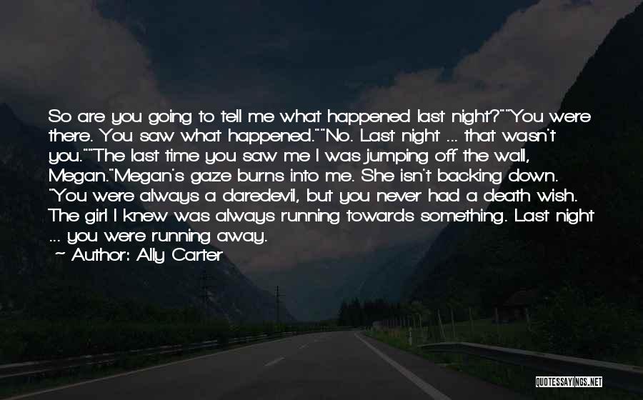 Ally Carter Quotes: So Are You Going To Tell Me What Happened Last Night?you Were There. You Saw What Happened.no. Last Night ...