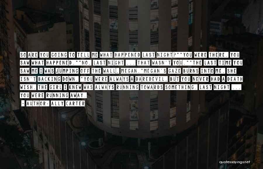 Ally Carter Quotes: So Are You Going To Tell Me What Happened Last Night?you Were There. You Saw What Happened.no. Last Night ...