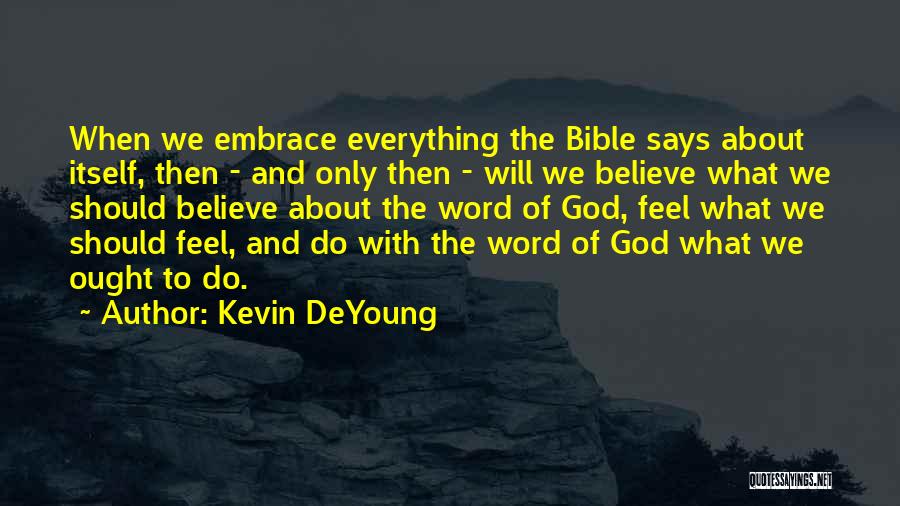 Kevin DeYoung Quotes: When We Embrace Everything The Bible Says About Itself, Then - And Only Then - Will We Believe What We