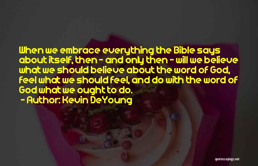 Kevin DeYoung Quotes: When We Embrace Everything The Bible Says About Itself, Then - And Only Then - Will We Believe What We