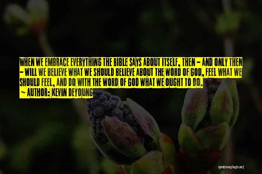Kevin DeYoung Quotes: When We Embrace Everything The Bible Says About Itself, Then - And Only Then - Will We Believe What We