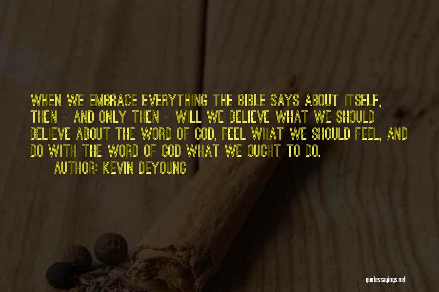 Kevin DeYoung Quotes: When We Embrace Everything The Bible Says About Itself, Then - And Only Then - Will We Believe What We