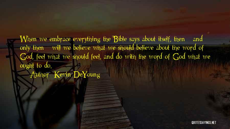 Kevin DeYoung Quotes: When We Embrace Everything The Bible Says About Itself, Then - And Only Then - Will We Believe What We