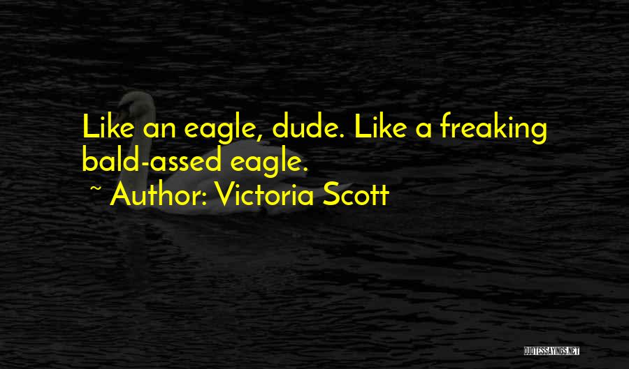 Victoria Scott Quotes: Like An Eagle, Dude. Like A Freaking Bald-assed Eagle.