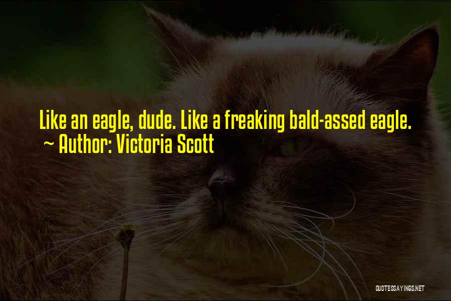 Victoria Scott Quotes: Like An Eagle, Dude. Like A Freaking Bald-assed Eagle.