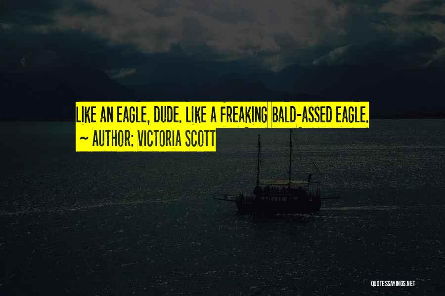 Victoria Scott Quotes: Like An Eagle, Dude. Like A Freaking Bald-assed Eagle.