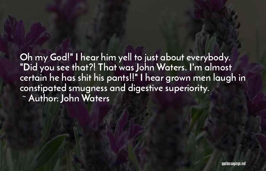 John Waters Quotes: Oh My God! I Hear Him Yell To Just About Everybody. Did You See That?! That Was John Waters. I'm