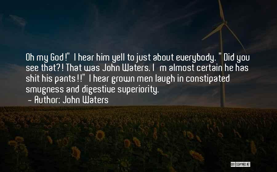 John Waters Quotes: Oh My God! I Hear Him Yell To Just About Everybody. Did You See That?! That Was John Waters. I'm