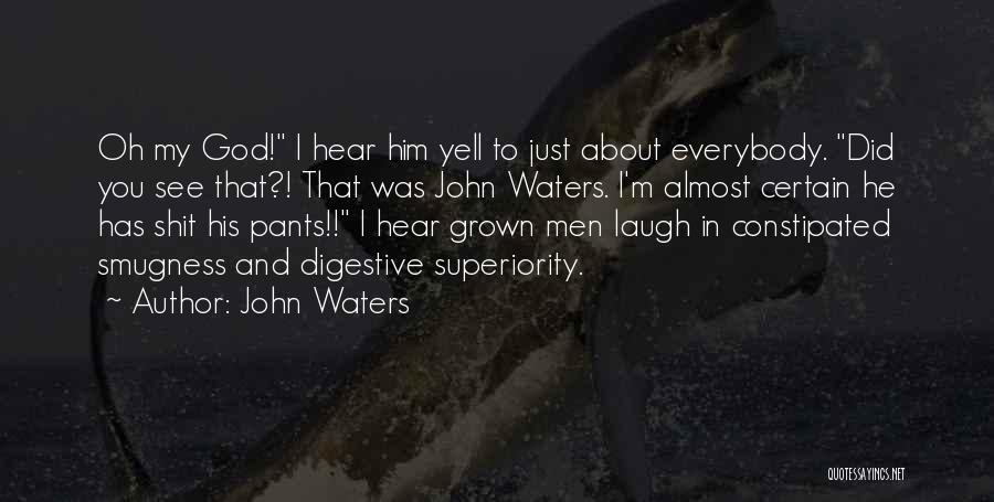 John Waters Quotes: Oh My God! I Hear Him Yell To Just About Everybody. Did You See That?! That Was John Waters. I'm