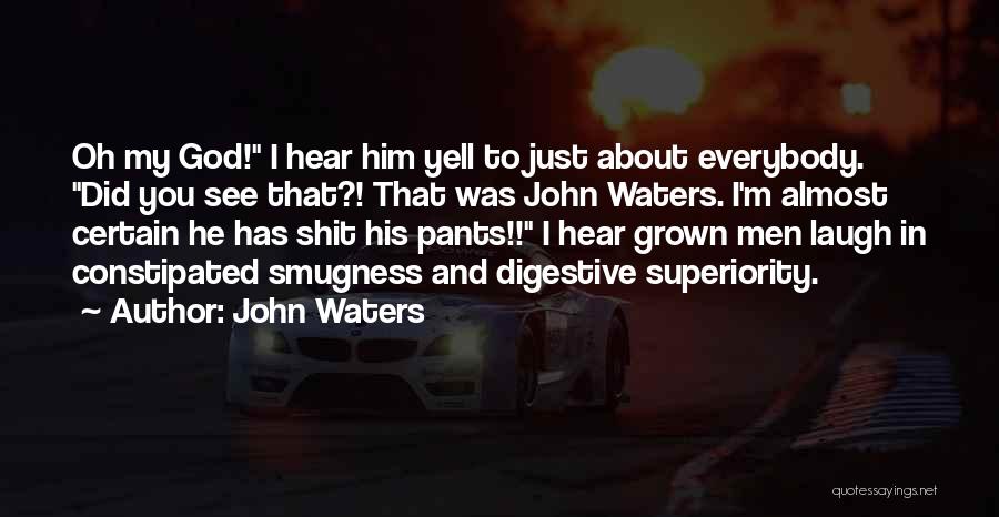 John Waters Quotes: Oh My God! I Hear Him Yell To Just About Everybody. Did You See That?! That Was John Waters. I'm