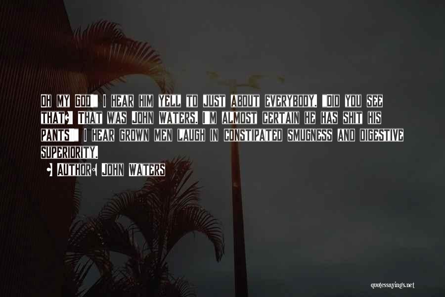 John Waters Quotes: Oh My God! I Hear Him Yell To Just About Everybody. Did You See That?! That Was John Waters. I'm