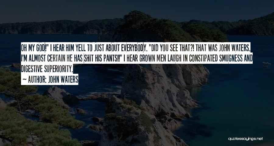 John Waters Quotes: Oh My God! I Hear Him Yell To Just About Everybody. Did You See That?! That Was John Waters. I'm