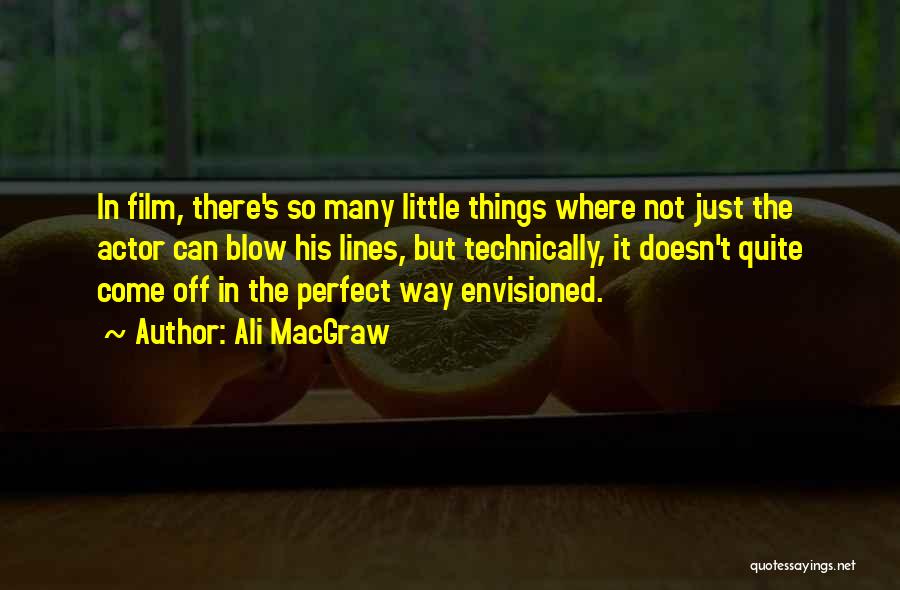 Ali MacGraw Quotes: In Film, There's So Many Little Things Where Not Just The Actor Can Blow His Lines, But Technically, It Doesn't