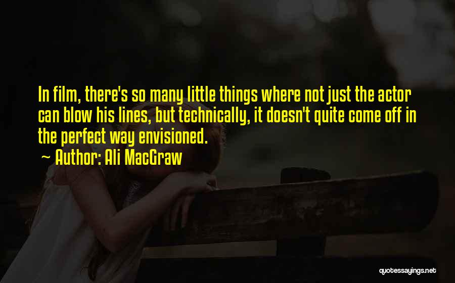 Ali MacGraw Quotes: In Film, There's So Many Little Things Where Not Just The Actor Can Blow His Lines, But Technically, It Doesn't