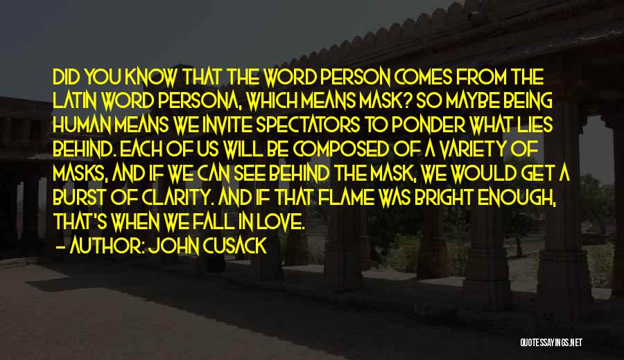 John Cusack Quotes: Did You Know That The Word Person Comes From The Latin Word Persona, Which Means Mask? So Maybe Being Human