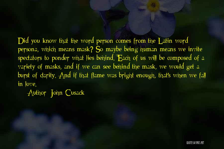 John Cusack Quotes: Did You Know That The Word Person Comes From The Latin Word Persona, Which Means Mask? So Maybe Being Human