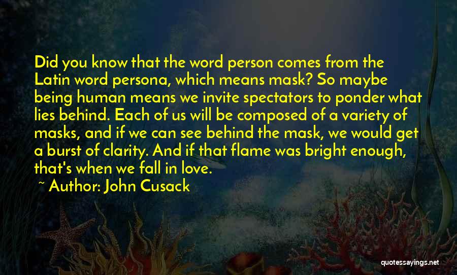 John Cusack Quotes: Did You Know That The Word Person Comes From The Latin Word Persona, Which Means Mask? So Maybe Being Human