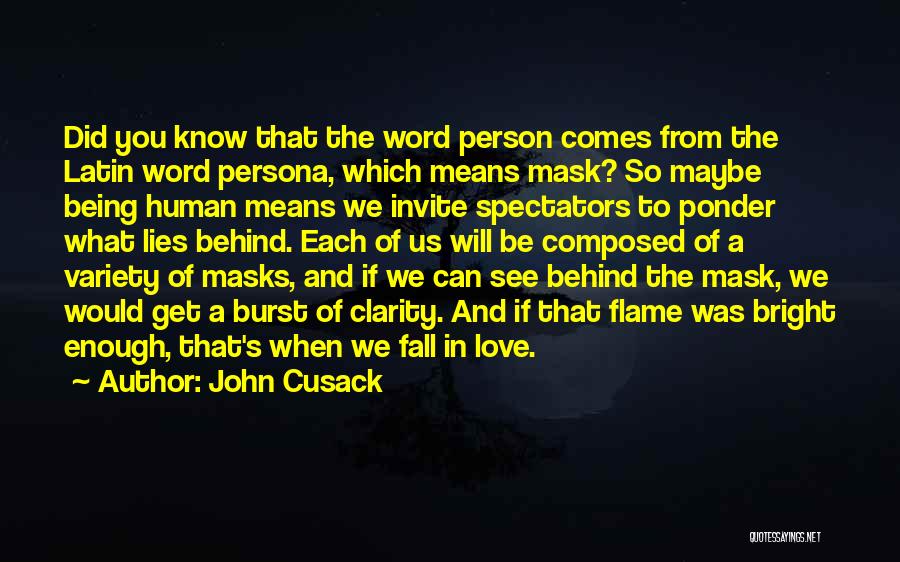 John Cusack Quotes: Did You Know That The Word Person Comes From The Latin Word Persona, Which Means Mask? So Maybe Being Human