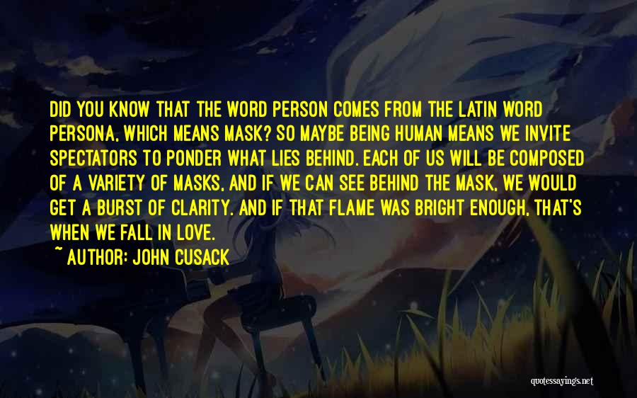 John Cusack Quotes: Did You Know That The Word Person Comes From The Latin Word Persona, Which Means Mask? So Maybe Being Human
