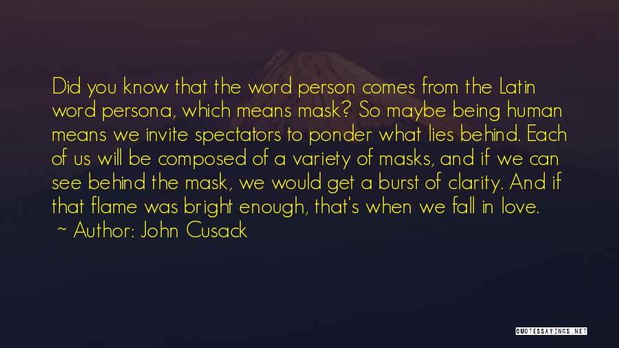 John Cusack Quotes: Did You Know That The Word Person Comes From The Latin Word Persona, Which Means Mask? So Maybe Being Human