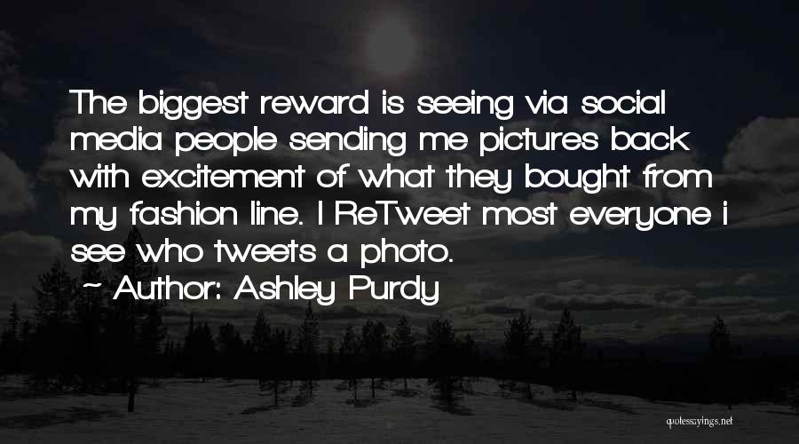 Ashley Purdy Quotes: The Biggest Reward Is Seeing Via Social Media People Sending Me Pictures Back With Excitement Of What They Bought From