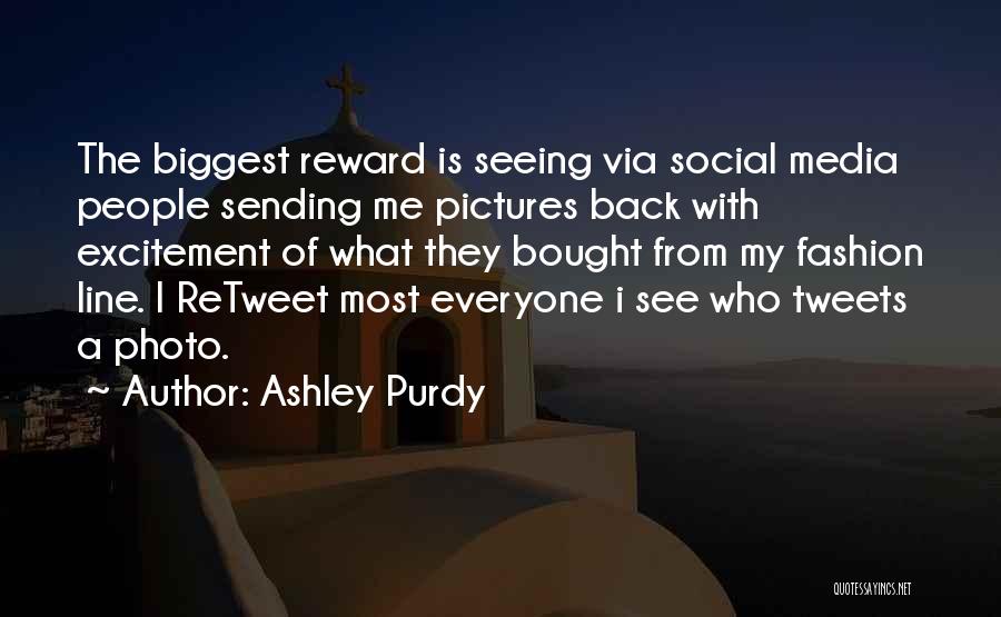 Ashley Purdy Quotes: The Biggest Reward Is Seeing Via Social Media People Sending Me Pictures Back With Excitement Of What They Bought From