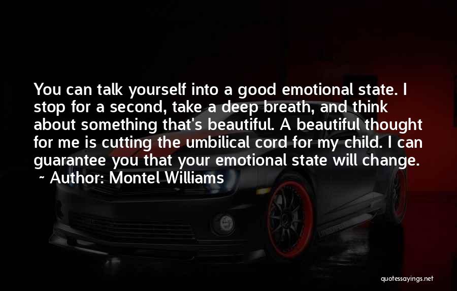 Montel Williams Quotes: You Can Talk Yourself Into A Good Emotional State. I Stop For A Second, Take A Deep Breath, And Think