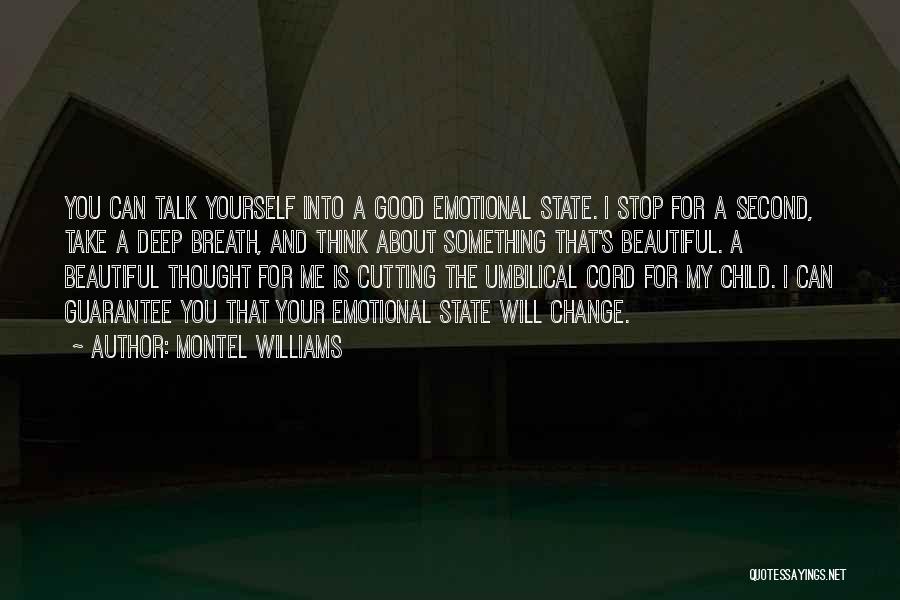 Montel Williams Quotes: You Can Talk Yourself Into A Good Emotional State. I Stop For A Second, Take A Deep Breath, And Think