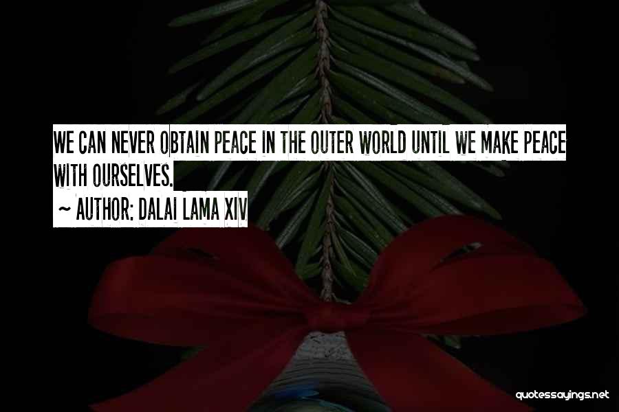 Dalai Lama XIV Quotes: We Can Never Obtain Peace In The Outer World Until We Make Peace With Ourselves.