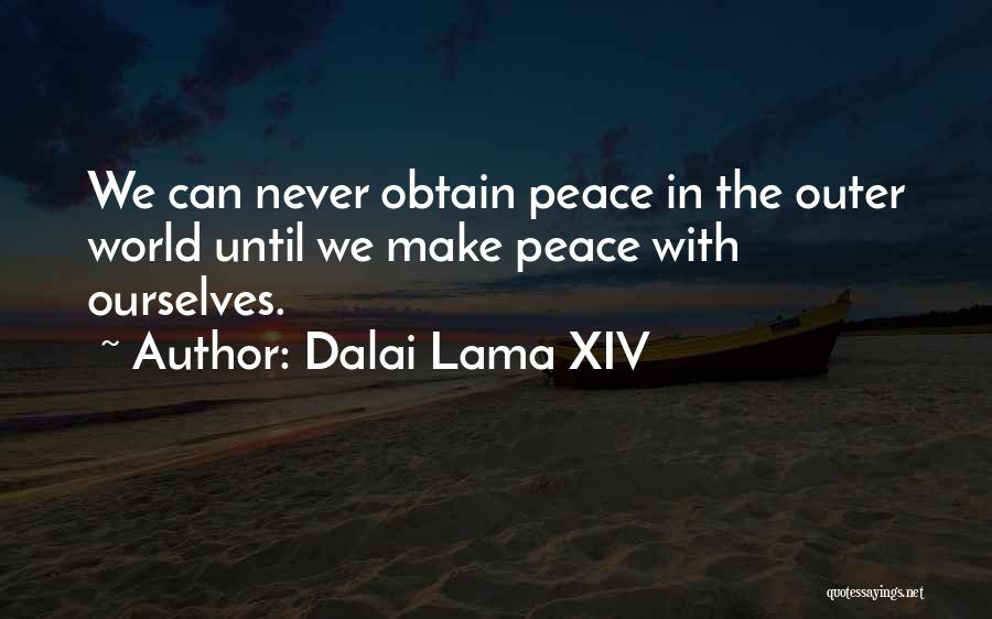 Dalai Lama XIV Quotes: We Can Never Obtain Peace In The Outer World Until We Make Peace With Ourselves.