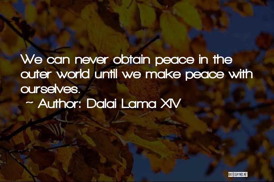 Dalai Lama XIV Quotes: We Can Never Obtain Peace In The Outer World Until We Make Peace With Ourselves.