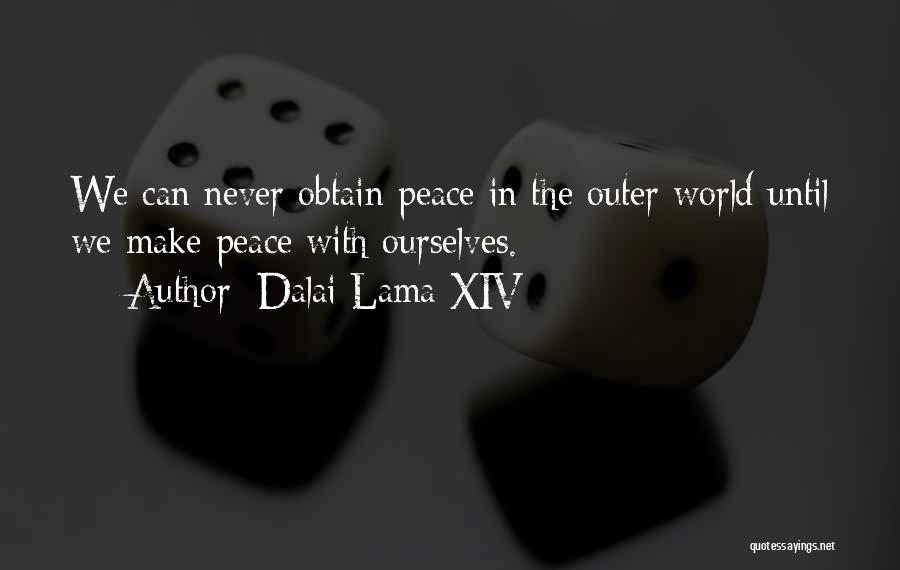 Dalai Lama XIV Quotes: We Can Never Obtain Peace In The Outer World Until We Make Peace With Ourselves.