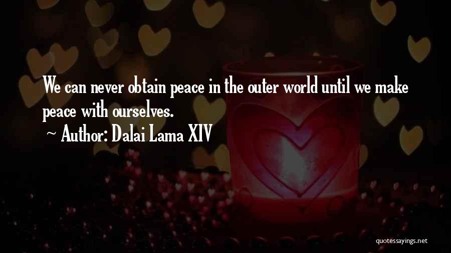 Dalai Lama XIV Quotes: We Can Never Obtain Peace In The Outer World Until We Make Peace With Ourselves.