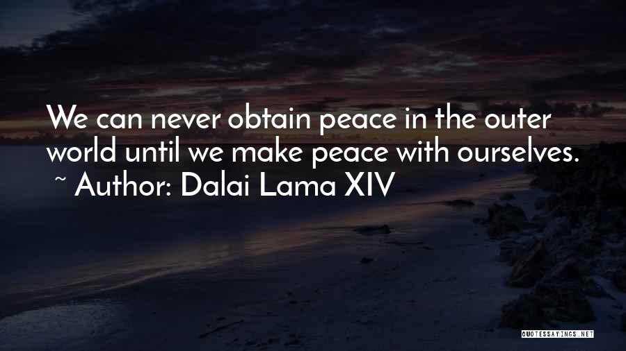 Dalai Lama XIV Quotes: We Can Never Obtain Peace In The Outer World Until We Make Peace With Ourselves.