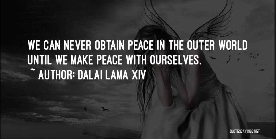 Dalai Lama XIV Quotes: We Can Never Obtain Peace In The Outer World Until We Make Peace With Ourselves.