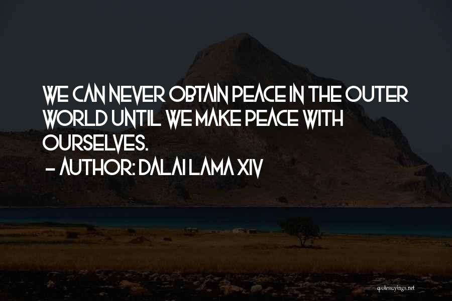 Dalai Lama XIV Quotes: We Can Never Obtain Peace In The Outer World Until We Make Peace With Ourselves.