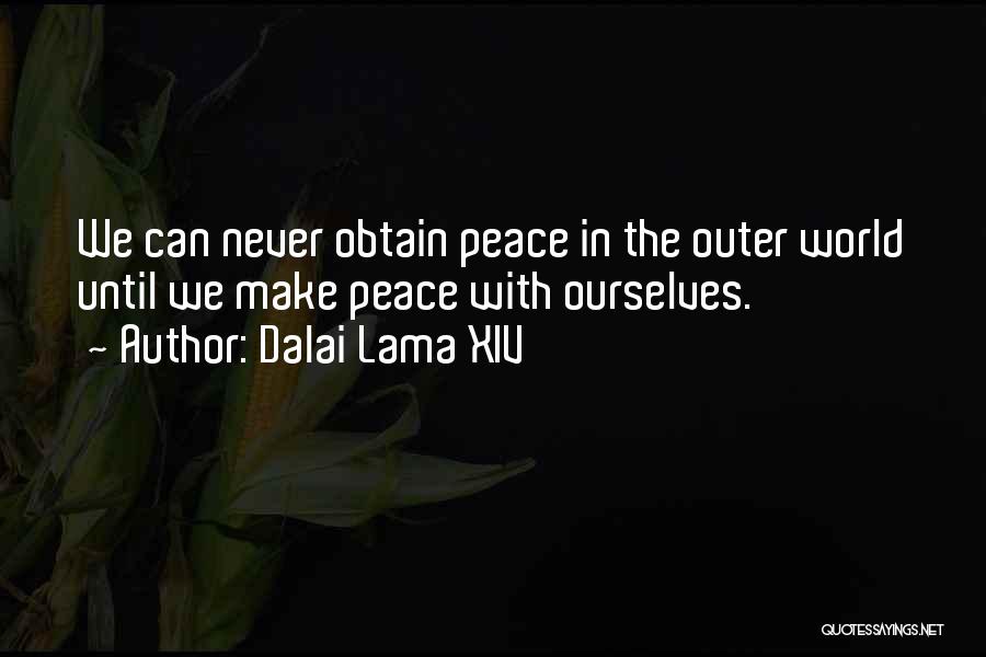 Dalai Lama XIV Quotes: We Can Never Obtain Peace In The Outer World Until We Make Peace With Ourselves.