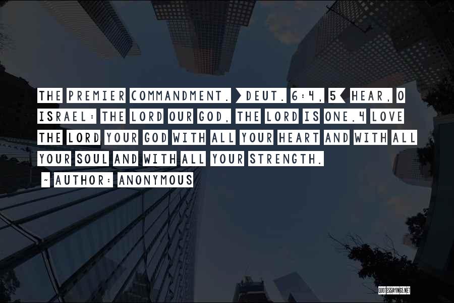 Anonymous Quotes: The Premier Commandment. [deut. 6:4, 5] Hear, O Israel: The Lord Our God, The Lord Is One.4 Love The Lord