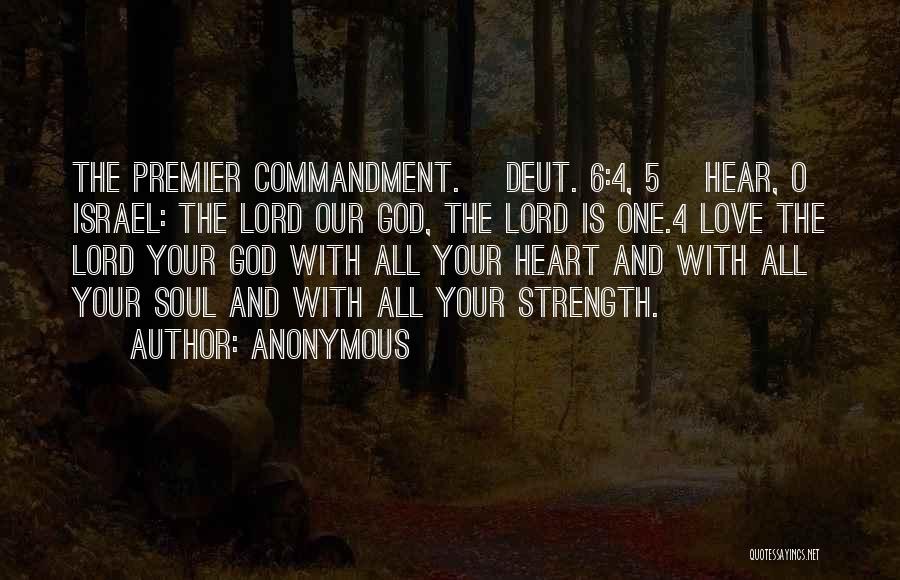 Anonymous Quotes: The Premier Commandment. [deut. 6:4, 5] Hear, O Israel: The Lord Our God, The Lord Is One.4 Love The Lord