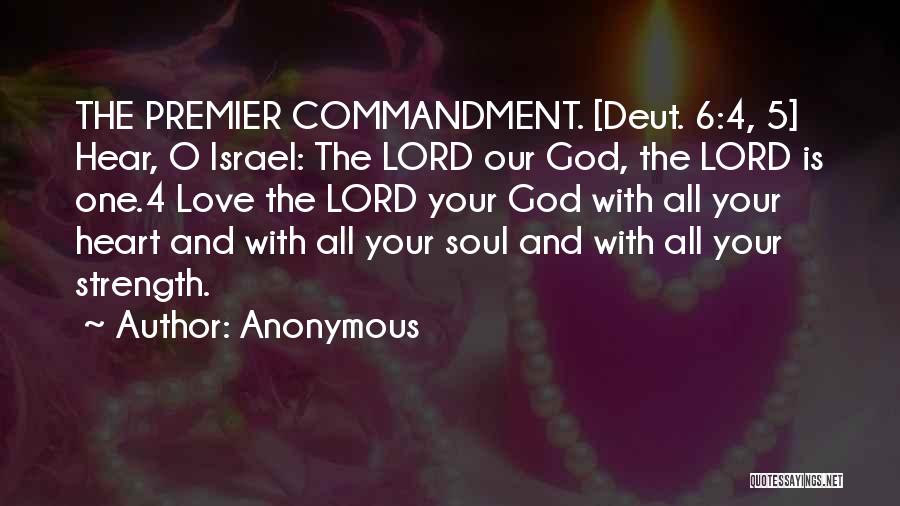 Anonymous Quotes: The Premier Commandment. [deut. 6:4, 5] Hear, O Israel: The Lord Our God, The Lord Is One.4 Love The Lord