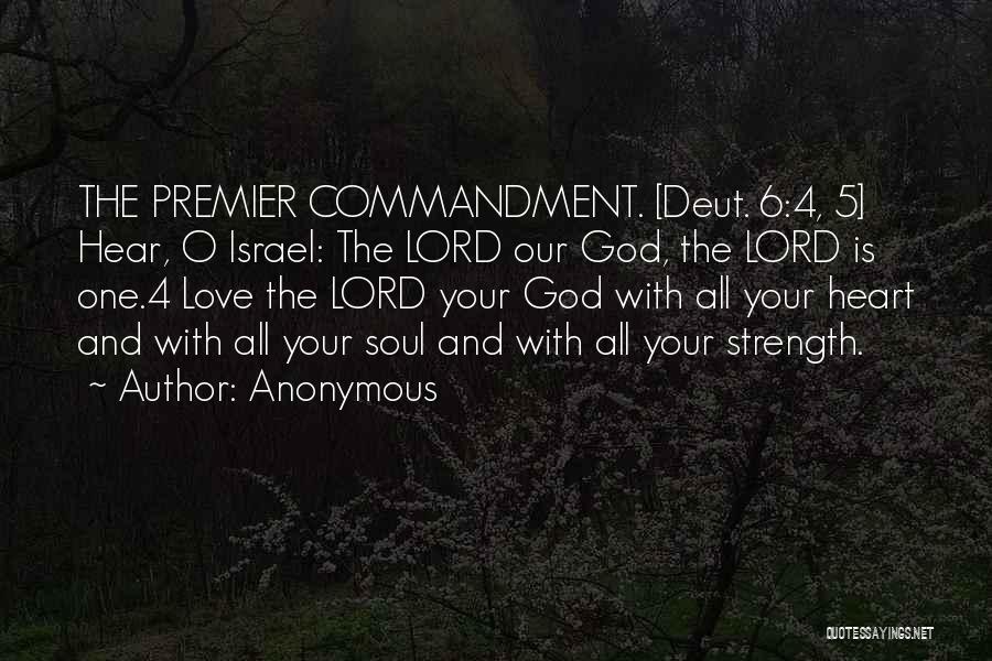 Anonymous Quotes: The Premier Commandment. [deut. 6:4, 5] Hear, O Israel: The Lord Our God, The Lord Is One.4 Love The Lord