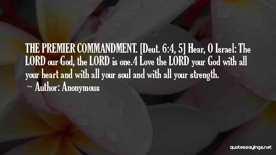 Anonymous Quotes: The Premier Commandment. [deut. 6:4, 5] Hear, O Israel: The Lord Our God, The Lord Is One.4 Love The Lord