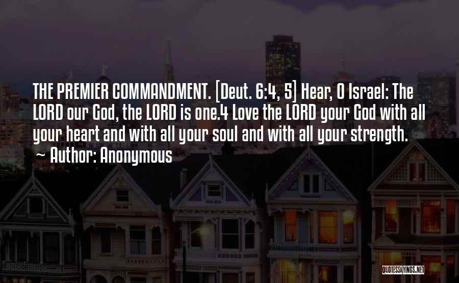 Anonymous Quotes: The Premier Commandment. [deut. 6:4, 5] Hear, O Israel: The Lord Our God, The Lord Is One.4 Love The Lord