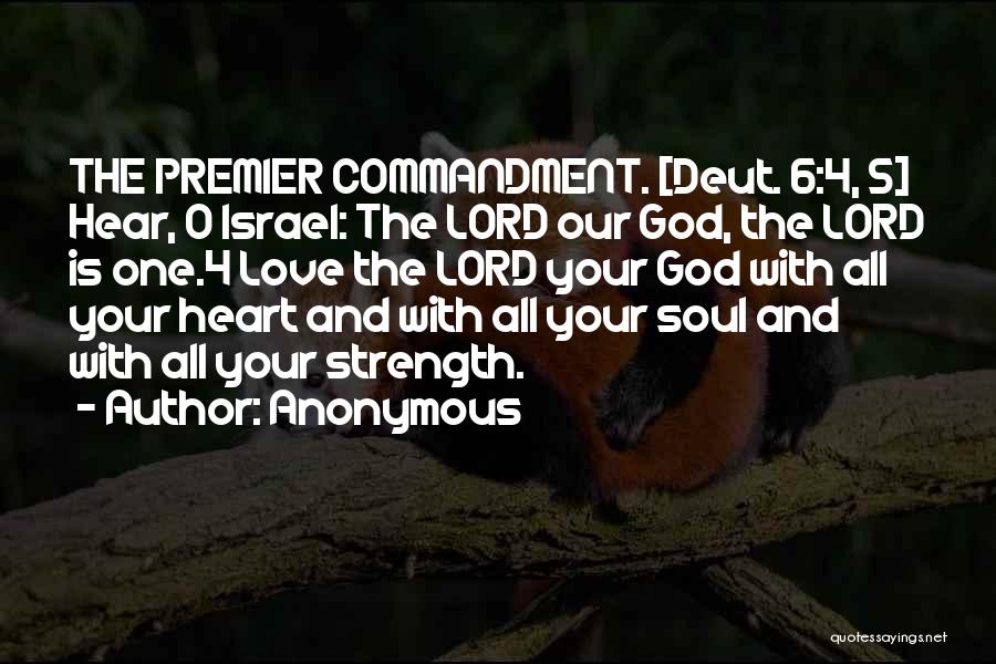 Anonymous Quotes: The Premier Commandment. [deut. 6:4, 5] Hear, O Israel: The Lord Our God, The Lord Is One.4 Love The Lord