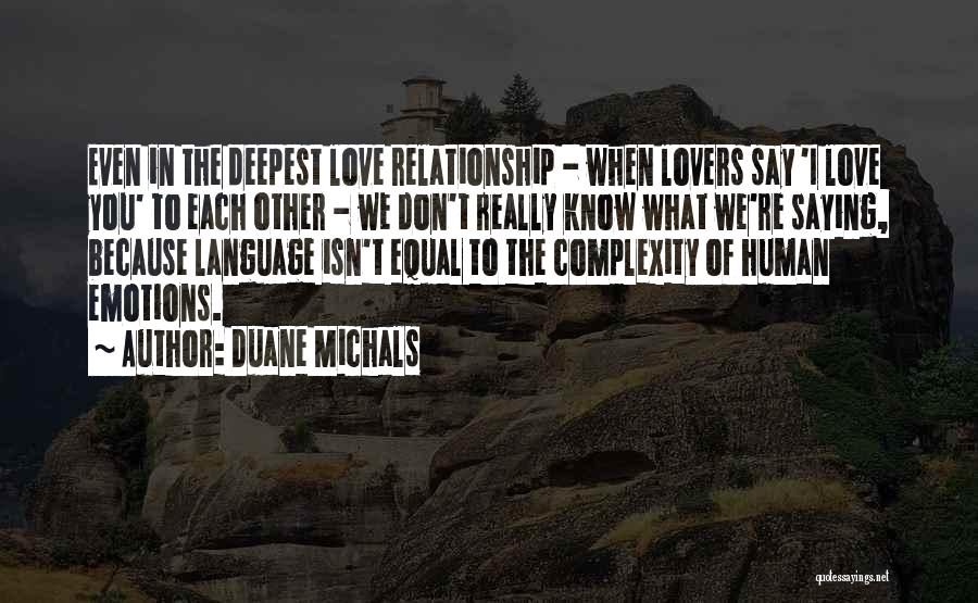 Duane Michals Quotes: Even In The Deepest Love Relationship - When Lovers Say 'i Love You' To Each Other - We Don't Really