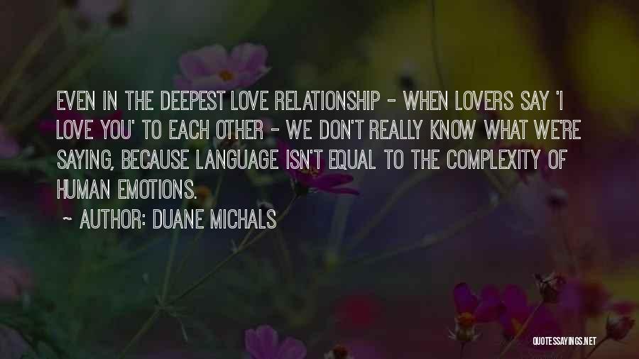 Duane Michals Quotes: Even In The Deepest Love Relationship - When Lovers Say 'i Love You' To Each Other - We Don't Really