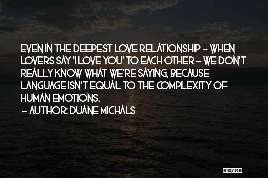 Duane Michals Quotes: Even In The Deepest Love Relationship - When Lovers Say 'i Love You' To Each Other - We Don't Really