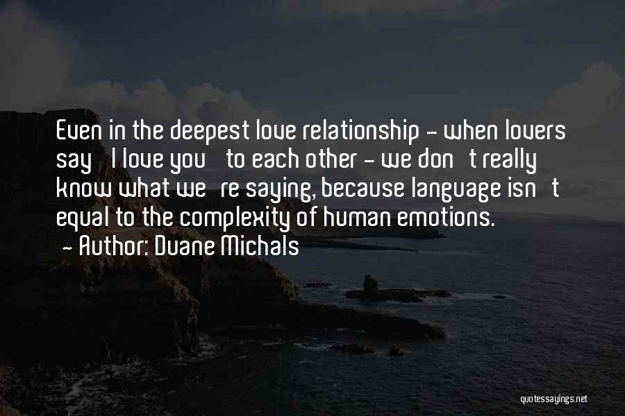 Duane Michals Quotes: Even In The Deepest Love Relationship - When Lovers Say 'i Love You' To Each Other - We Don't Really