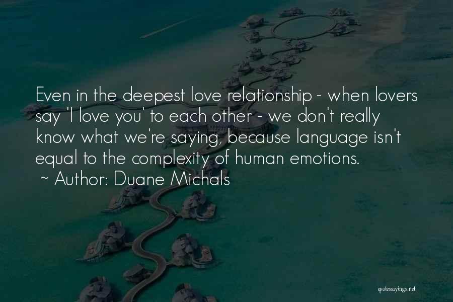 Duane Michals Quotes: Even In The Deepest Love Relationship - When Lovers Say 'i Love You' To Each Other - We Don't Really